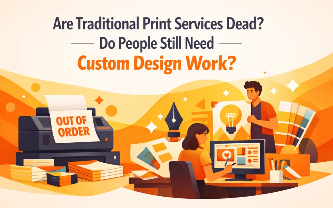 Are Traditional Print Services Dead? Do People Still Need Custom Design Work?