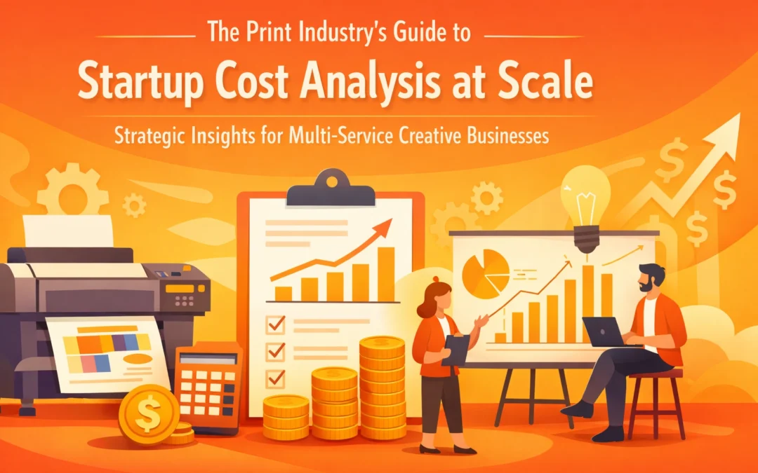 The Print Industry’s Guide to Startup Cost Analysis at Scale: Strategic Insights for Multi-Service Creative Businesses